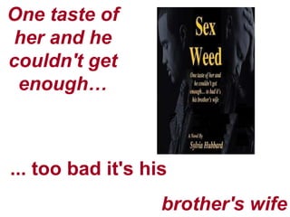 One taste of her and he couldn't get enough… ... too bad it's his brother's wife 