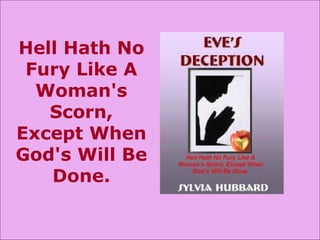 Hell Hath No Fury Like A Woman's Scorn, Except When God's Will Be Done. 