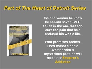 Part of The Heart of Detroit Series the one woman he knew he should never EVER touch is the one that can cure the pain that he's endured his whole life. With promises broken, lines crossed and a woman with a mysterious past, he will make her   Emperor's Addiction 