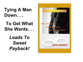 Tying A Man Down. . .  To Get What She Wants. . .  Leads To Sweet Payback! 