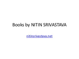 Books by NITIN SRIVASTAVA
nitinsrivastava.net
 