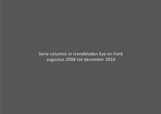Serie columns in trendbladen Eye en Fonk 
augustus 2008 tot december 2010 
 