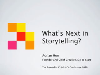 What’s Next in
Storytelling?

Adrian Hon
Founder and Chief Creative, Six to Start

The Bookseller Children’s Conference 2010
 