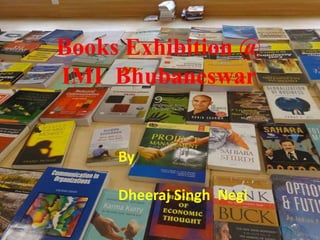 By
Dheeraj Singh Negi
Books Exhibition @
IMI Bhubaneswar
 