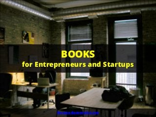 BOOKS
for Entrepreneurs and Startups




         fernandomoreira.me
 