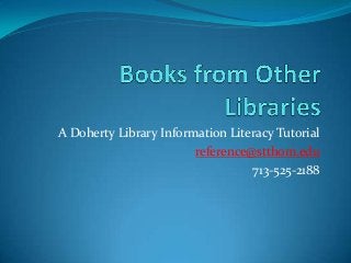 A Doherty Library Information Literacy Tutorial
reference@stthom.edu
713-525-2188
 