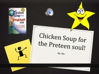 Chicken Soup for the Preteen soul! By: Me 