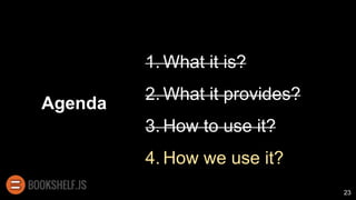 Agenda
1. What it is?
2. What it provides?
3. How to use it?
4. How we use it?
23
 