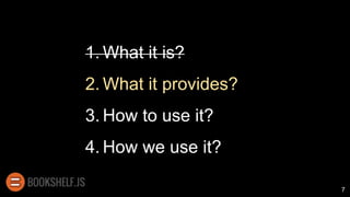 1. What it is?
2. What it provides?
3. How to use it?
4. How we use it?
7
 