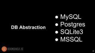 DB Abstraction
● MySQL
● Postgres
● SQLite3
● MSSQL
8
 