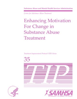 Enhancing Motivation
For Change in
Substance Abuse
Treatment
35
Treatment Improvement Protocol (TIP) Series
Center for Substance Abuse Treatment
Substance Abuse and Mental Health Services Administration
 