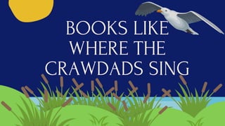 BOOKS LIKE
WHERE THE
CRAWDADS SING
 