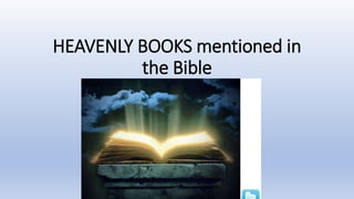 HEAVENLY BOOKS mentioned in
the Bible
 