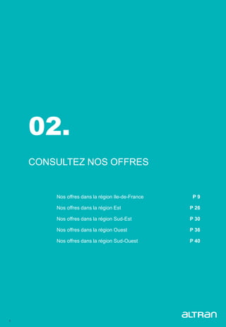 8
02.
CONSULTEZ NOS OFFRES
Nos offres dans la région Ile-de-France P 9
Nos offres dans la région Est P 26
Nos offres dans la région Sud-Est P 30
Nos offres dans la région Ouest P 36
Nos offres dans la région Sud-Ouest P 40
 