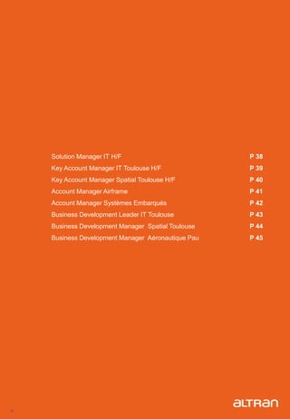 37
Solution Manager IT H/F P 38
Key Account Manager IT Toulouse H/F P 39
Key Account Manager Spatial Toulouse H/F P 40
Account Manager Airframe P 41
Account Manager Systèmes Embarqués P 42
Business Development Leader IT Toulouse P 43
Business Development Manager Spatial Toulouse P 44
Business Development Manager Aéronautique Pau P 45
 