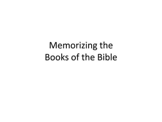 Memorizing the
Books of the Bible
 