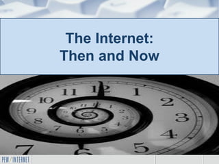 The Internet:
Then and Now
 