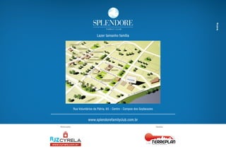 Lazer tamanho família
Rua Voluntários da Pátria, 65 - Centro - Campos dos Goytacazes
www.splendorefamilyclub.com.br
Realização: Vendas:
 