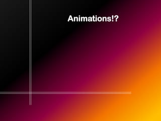 Animations!?

 