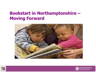 Bookstart in Northamptonshire –
Moving Forward
 