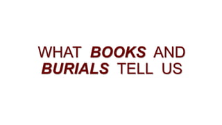 WHAT BOOKS AND
BURIALS TELL US
 