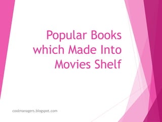 Popular Books
which Made Into
Movies Shelf
coolmanagers.blogspot.com
 
