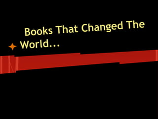 Books That Changed The
World...
 
