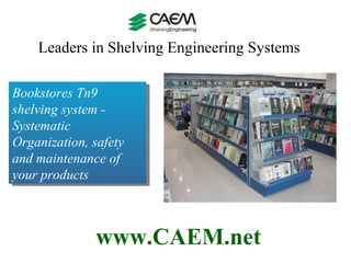 Leaders in Shelving Engineering Systems  www.CAEM.net Bookstores Tn9 shelving system - Systematic Organization, safety and maintenance of your products  