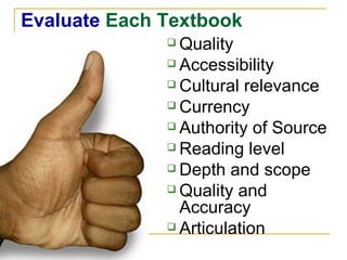 Evaluate  Each Textbook Quality Accessibility Cultural relevance Currency Authority of Source Reading level Depth and scope  Quality and Accuracy Articulation 