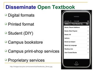 Disseminate  Open Textbook Digital formats  Printed format Student (DIY)  Campus bookstore  Campus print-shop services  Proprietary services http://images.lexcycle.com/screenshots/feedbooks_library.jpg 