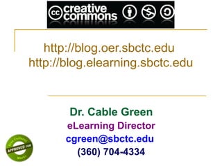 http://blog.oer.sbctc.edu   http://blog.elearning.sbctc.edu   Dr. Cable Green eLearning Director cgreen@sbctc.edu  (360) 704-4334 