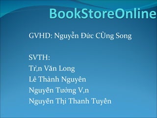 GVHD: Nguyễn Đức Công Song SVTH:  Trần Văn Long Lê Thành Nguyên Nguyễn Tường Vân Nguyễn Thị Thanh Tuyền 