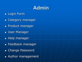 Admin
 Login Form
 Category manager
 Product manager
 User Manager
 Help manager
 Feedback manager
 Change Password
 Author management
 