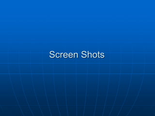 Screen Shots
 