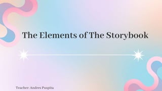 The Elements of The Storybook
Teacher: Andres Puspita
 