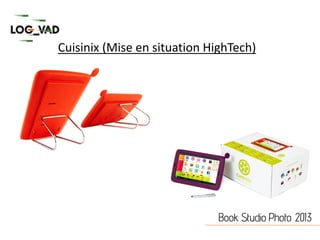 Cuisinix (Mise en situation HighTech)




                              Book Studio Photo 2013
 