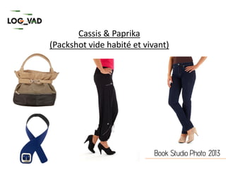 Cassis & Paprika
(Packshot vide habité et vivant)




                            Book Studio Photo 2013
 