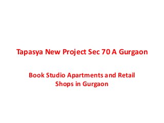 Tapasya New Project Sec 70 A Gurgaon
Book Studio Apartments and Retail
Shops in Gurgaon
 