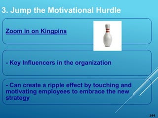 Zoom in on Kingpins
- Key Influencers in the organization
- Can create a ripple effect by touching and
motivating employee...
