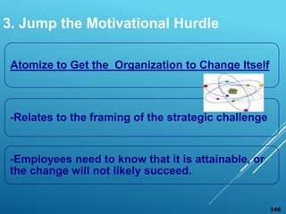 Atomize to Get the Organization to Change Itself
-Relates to the framing of the strategic challenge
-Employees need to kno...