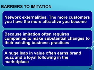 BARRIERS TO IMITATION
Network externalities. The more customers
you have the more attractive you become
Because imitation ...