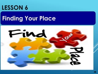 LESSON 6
38
Finding Your Place
 