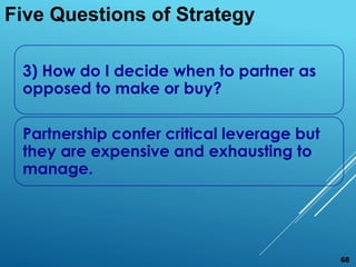 3) How do I decide when to partner as
opposed to make or buy?
Partnership confer critical leverage but
they are expensive ...