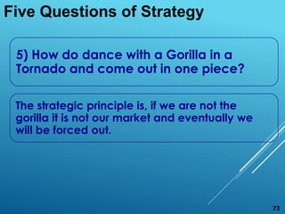 5) How do dance with a Gorilla in a
Tornado and come out in one piece?
The strategic principle is, if we are not the
goril...