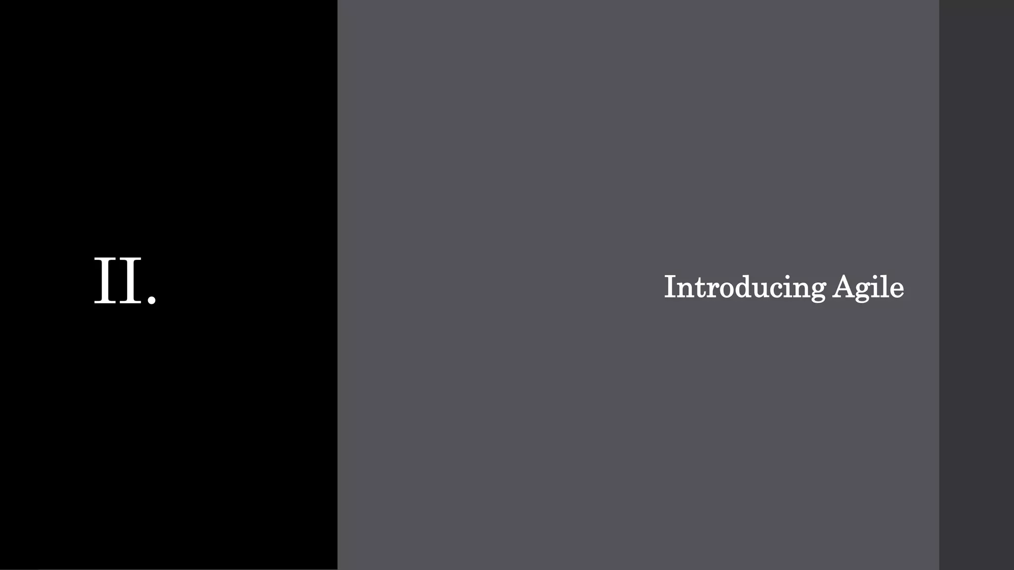II. Introducing Agile
 