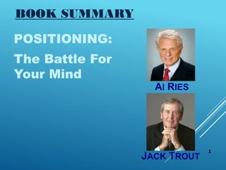 BOOK SUMMARY
POSITIONING:
The Battle For
Your Mind
1
Al RIES
JACK TROUT
 
