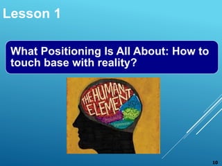 Lesson 1
What Positioning Is All About: How to
touch base with reality?
10
 