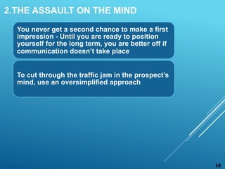 2.THE ASSAULT ON THE MIND
You never get a second chance to make a first
impression - Until you are ready to position
yours...