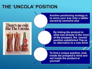 THE ‘UNCOLA’ POSITION
Another positioning strategy is
to worm your way onto a ladder
owned by someone else
By linking the ...