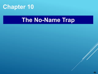 Chapter 10
The No-Name Trap
61
 